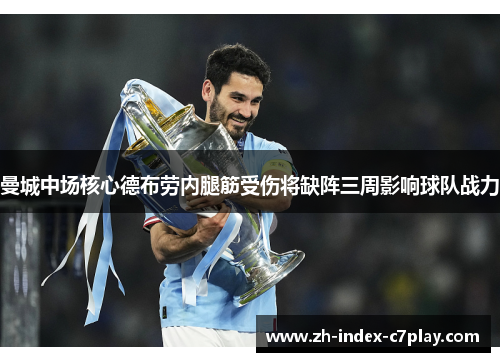 曼城中场核心德布劳内腿筋受伤将缺阵三周影响球队战力 曼城中场核心德布劳内腿筋受伤将缺阵三周影响球队战力