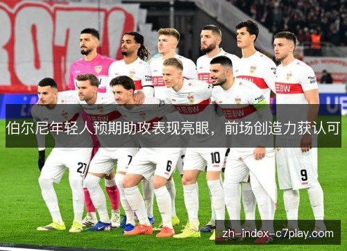 伯尔尼年轻人预期助攻表现亮眼，前场创造力获认可